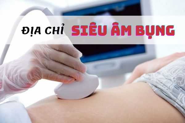 Gợi ý địa chỉ siêu âm bụng hiệu quả, an toàn và uy tín