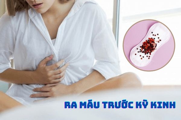 Ra máu trước kỳ kinh – Nguyên nhân và cách khắc phục hiệu quả