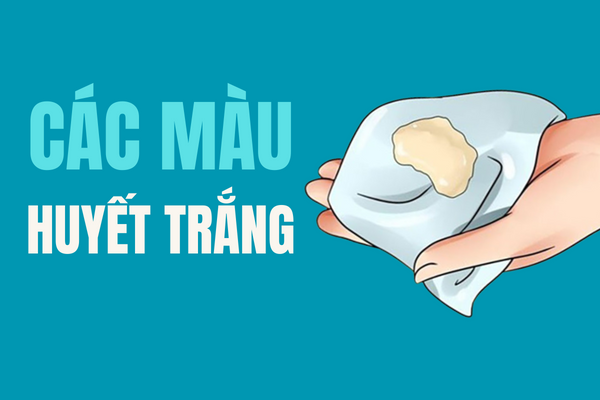 Đừng bỏ qua các màu huyết trắng bất thường