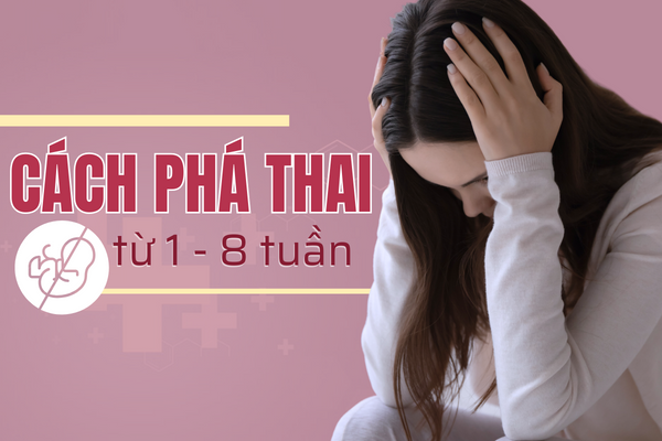 Tổng hợp cách phá thai từ 1 – 8 tuần an toàn