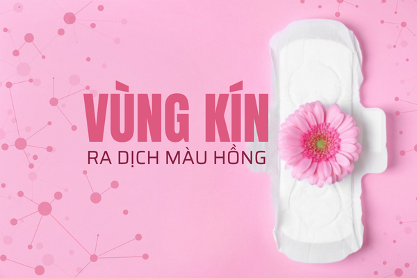 Vùng kín ra dịch màu hồng là bị gì?