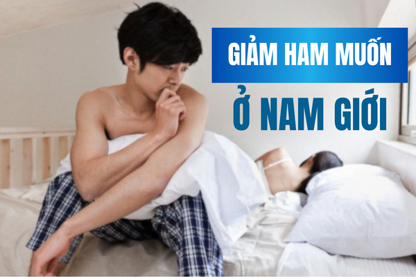 Nguyên nhân và giải pháp chữa giảm ham muốn ở nam giới.